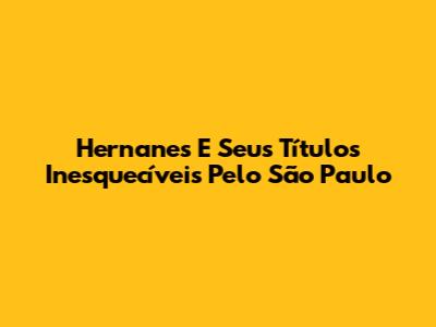 Hernanes E Seus Títulos Inesquecíveis Pelo São Paulo