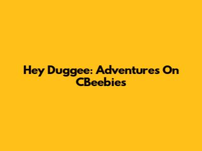 Hey Duggee: Adventures On CBeebies