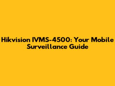 Hikvision IVMS-4500: Your Mobile Surveillance Guide