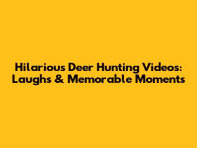 Hilarious Deer Hunting Videos: Laughs & Memorable Moments