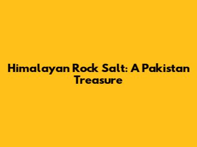 Himalayan Rock Salt: A Pakistan Treasure