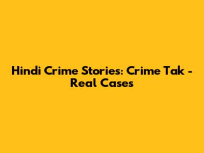 Hindi Crime Stories: Crime Tak - Real Cases
