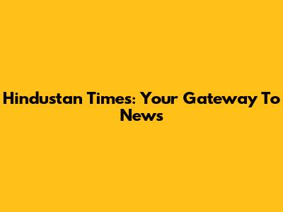 Hindustan Times: Your Gateway To News