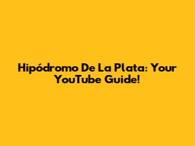 Hipódromo De La Plata: Your YouTube Guide!