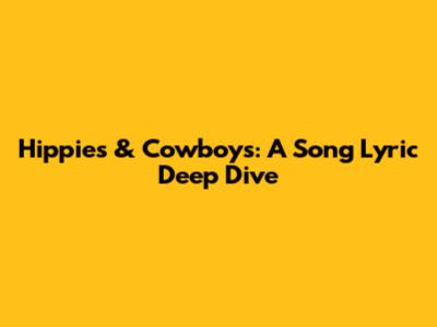 Hippies & Cowboys: A Song Lyric Deep Dive