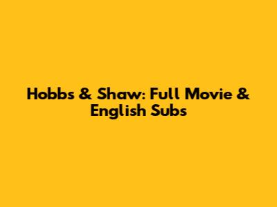 Hobbs & Shaw: Full Movie & English Subs