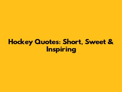 Hockey Quotes: Short, Sweet & Inspiring