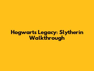 Hogwarts Legacy: Slytherin Walkthrough