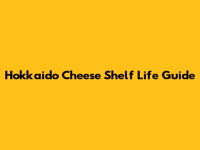 Hokkaido Cheese Shelf Life Guide