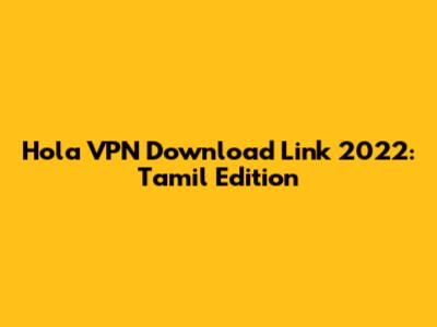 Hola VPN Download Link 2022: Tamil Edition