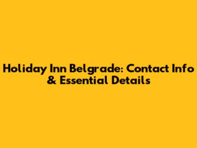 Holiday Inn Belgrade: Contact Info & Essential Details