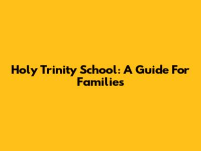 Holy Trinity School: A Guide For Families