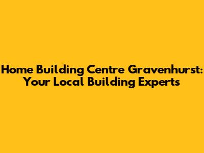 Home Building Centre Gravenhurst: Your Local Building Experts