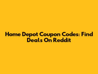 Home Depot Coupon Codes: Find Deals On Reddit