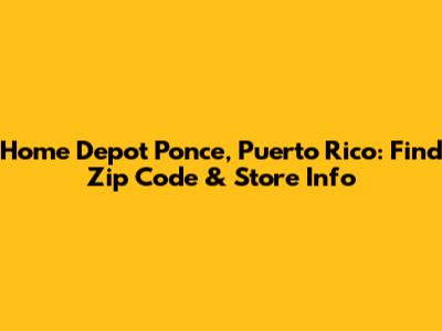 Home Depot Ponce, Puerto Rico: Find Zip Code & Store Info