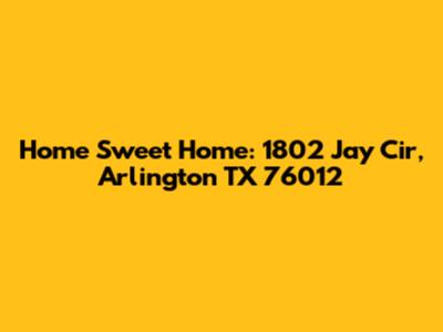 Home Sweet Home: 1802 Jay Cir, Arlington TX 76012