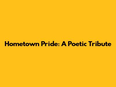 Hometown Pride: A Poetic Tribute