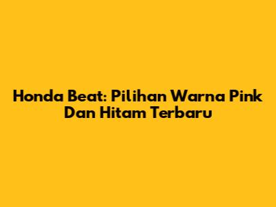 Honda Beat: Pilihan Warna Pink Dan Hitam Terbaru