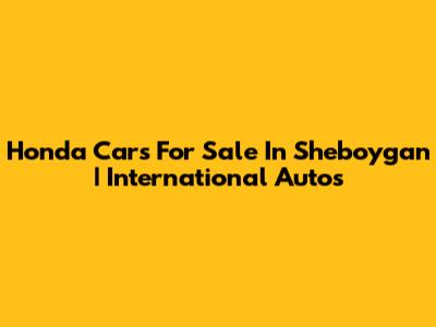 Honda Cars For Sale In Sheboygan | International Autos