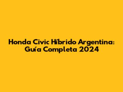 Honda Civic Híbrido Argentina: Guía Completa 2024