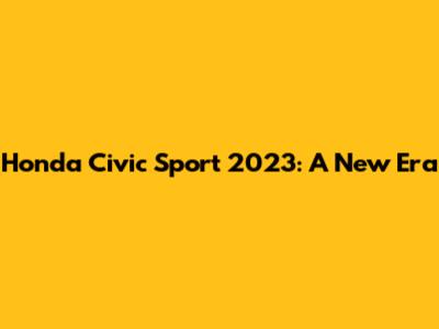 Honda Civic Sport 2023: A New Era
