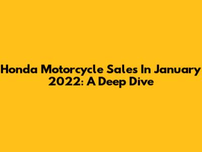 Honda Motorcycle Sales In January 2022: A Deep Dive