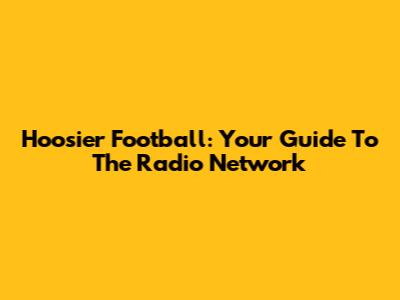 Hoosier Football: Your Guide To The Radio Network