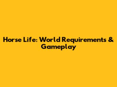 Horse Life: World Requirements & Gameplay