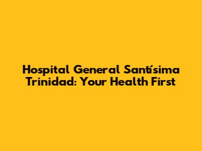 Hospital General Santísima Trinidad: Your Health First