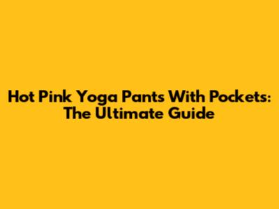 Hot Pink Yoga Pants With Pockets: The Ultimate Guide