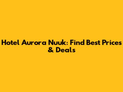 Hotel Aurora Nuuk: Find Best Prices & Deals
