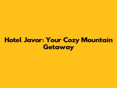 Hotel Javor: Your Cozy Mountain Getaway