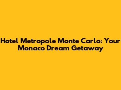 Hotel Metropole Monte Carlo: Your Monaco Dream Getaway