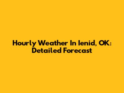 Hourly Weather In Ienid, OK: Detailed Forecast
