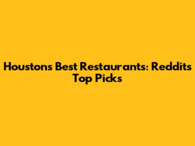 Houston's Best Restaurants: Reddit's Top Picks