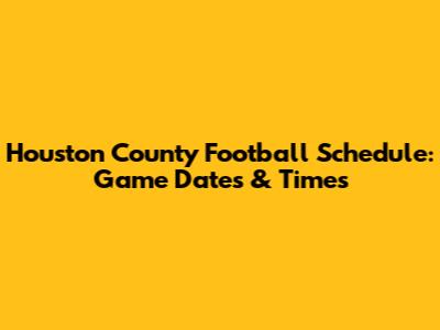 Houston County Football Schedule: Game Dates & Times