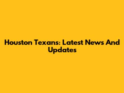 Houston Texans: Latest News And Updates