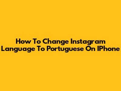 How To Change Instagram Language To Portuguese On IPhone