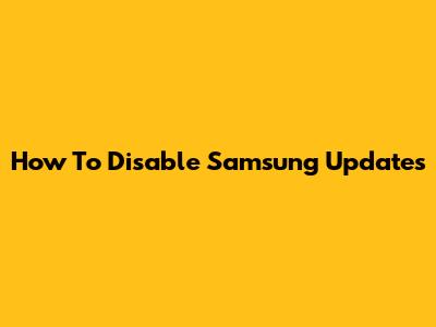 How To Disable Samsung Updates