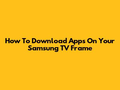 How To Download Apps On Your Samsung TV Frame
