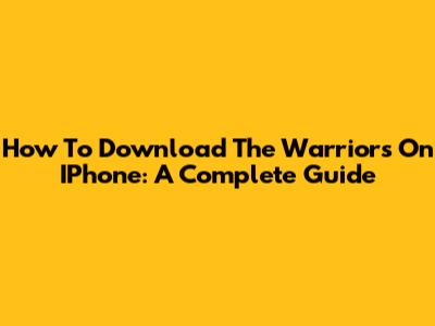 How To Download The Warriors On IPhone: A Complete Guide