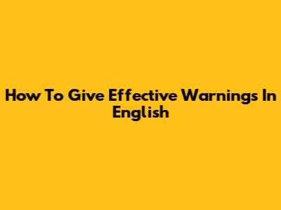 How To Give Effective Warnings In English