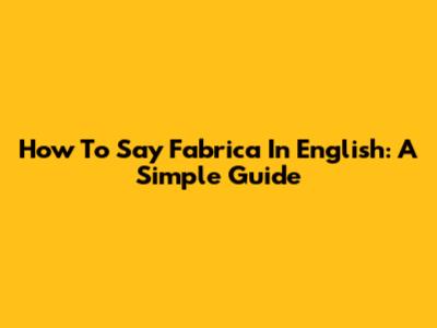 How To Say 'Fabrica' In English: A Simple Guide