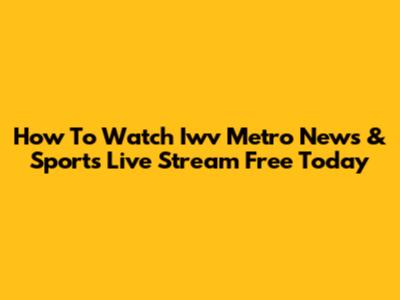How To Watch Iwv Metro News & Sports Live Stream Free Today