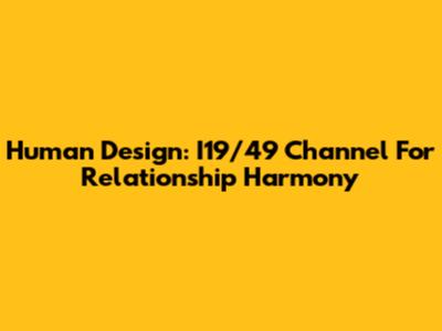 Human Design: I19/49 Channel For Relationship Harmony