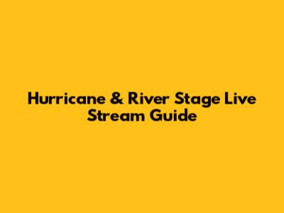 Hurricane & River Stage Live Stream Guide