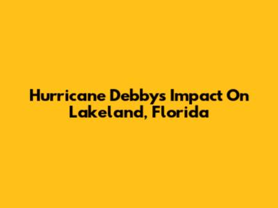 Hurricane Debby's Impact On Lakeland, Florida