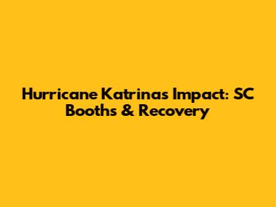 Hurricane Katrina's Impact: SC Booths & Recovery