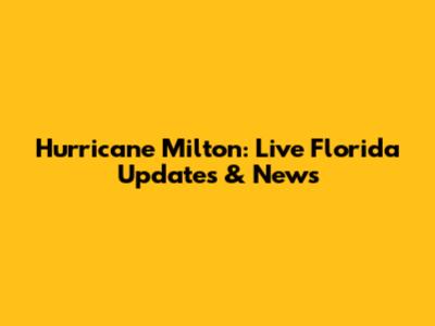 Hurricane Milton: Live Florida Updates & News