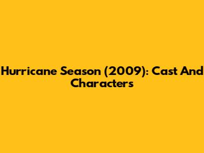 Hurricane Season (2009): Cast And Characters